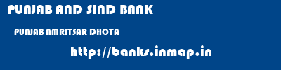 PUNJAB AND SIND BANK  PUNJAB AMRITSAR DHOTA   banks information 